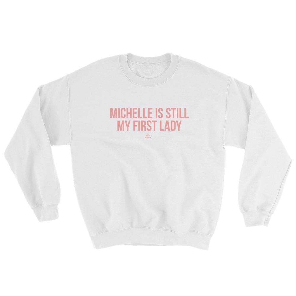Michelle Is Still My First Lady - Sweatshirt