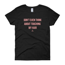 Load image into Gallery viewer, Don't Even Think About Touching My Hair - Women's short sleeve t-shirt