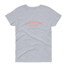 Load image into Gallery viewer, Black Historians Matter - Women's short sleeve t-shirt