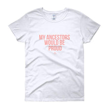 Load image into Gallery viewer, My Ancestors Would Be Proud - Women's short sleeve t-shirt