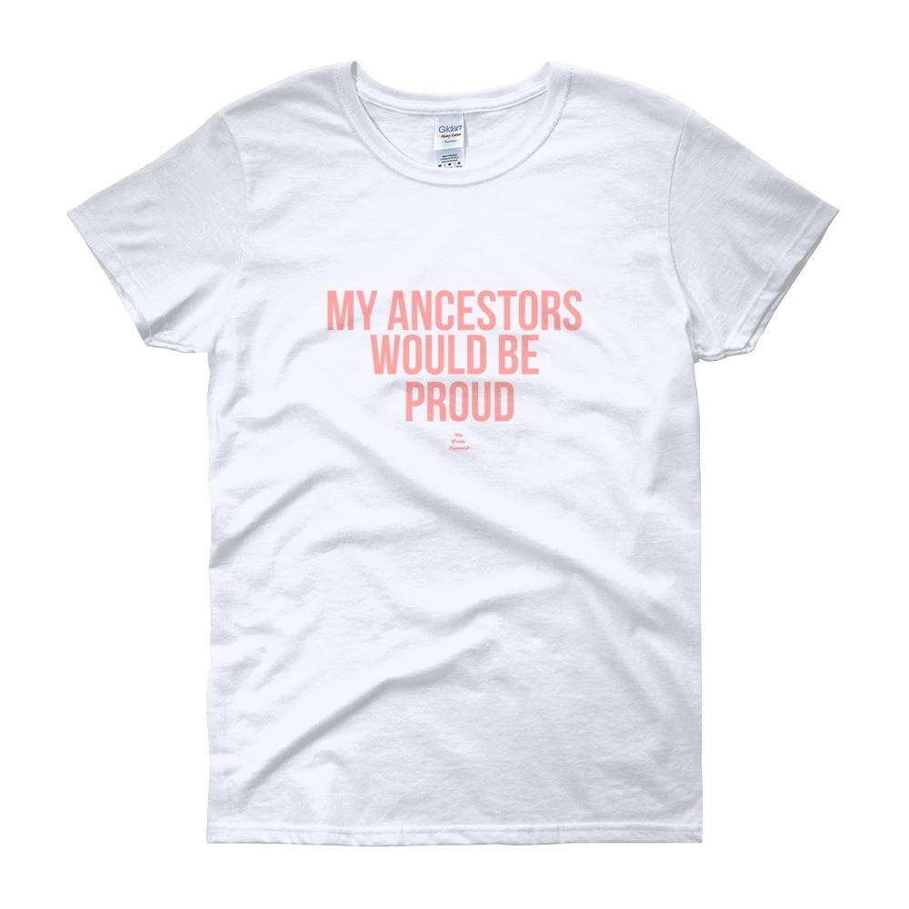 My Ancestors Would Be Proud - Women's short sleeve t-shirt