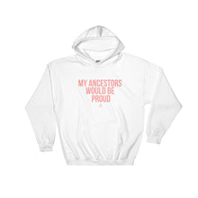 Load image into Gallery viewer, My Ancestors Would Be Proud - Hoodie