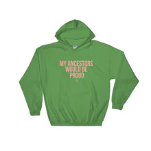 Load image into Gallery viewer, My Ancestors Would Be Proud - Hoodie