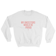 Load image into Gallery viewer, My Ancestors Would Be Proud - Sweatshirt