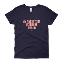 Load image into Gallery viewer, My Ancestors Would Be Proud - Women's short sleeve t-shirt