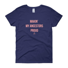 Load image into Gallery viewer, Making' My Ancestors Proud - Women's short sleeve t-shirt