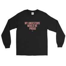 Load image into Gallery viewer, My Ancestors Would be Proud - Long Sleeve T-Shirt