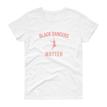 Load image into Gallery viewer, Black Dancers Matter - Women's short sleeve t-shirt