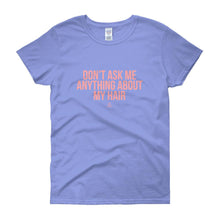 Load image into Gallery viewer, Don&#39;t Ask me Anything About My Hair - Women&#39;s short sleeve t-shirt
