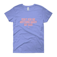 Load image into Gallery viewer, Don't Ask me Anything About My Hair - Women's short sleeve t-shirt