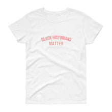 Load image into Gallery viewer, Black Historians Matter - Women's short sleeve t-shirt