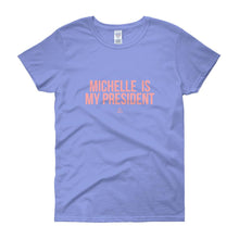 Load image into Gallery viewer, Michelle Is My President - Women's short sleeve t-shirt