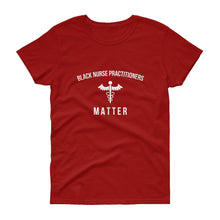 Load image into Gallery viewer, Black Nurse Practitioners Matter - Women's short sleeve t-shirt