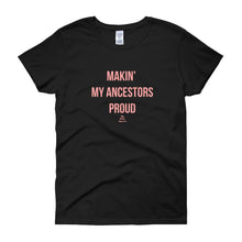 Load image into Gallery viewer, Making' My Ancestors Proud - Women's short sleeve t-shirt