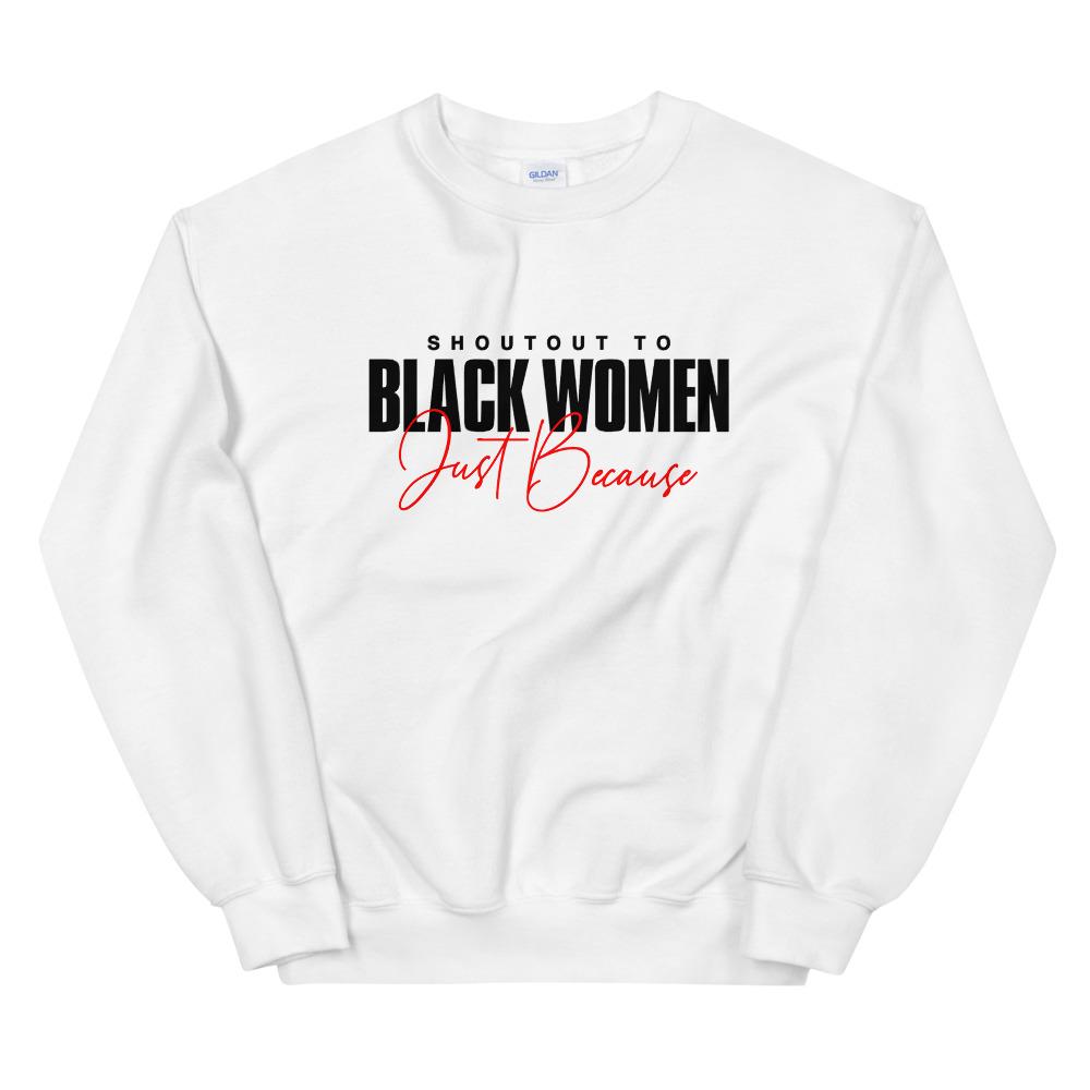 Shoutout To Black Women Just Because - Sweatshirt