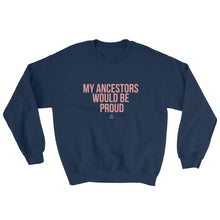 Load image into Gallery viewer, My Ancestors Would Be Proud - Sweatshirt