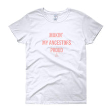 Load image into Gallery viewer, Making' My Ancestors Proud - Women's short sleeve t-shirt