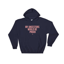 Load image into Gallery viewer, My Ancestors Would Be Proud - Hoodie