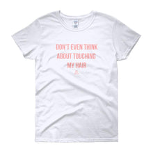 Load image into Gallery viewer, Don't Even Think About Touching My Hair - Women's short sleeve t-shirt