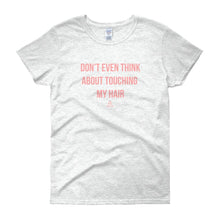 Load image into Gallery viewer, Don't Even Think About Touching My Hair - Women's short sleeve t-shirt