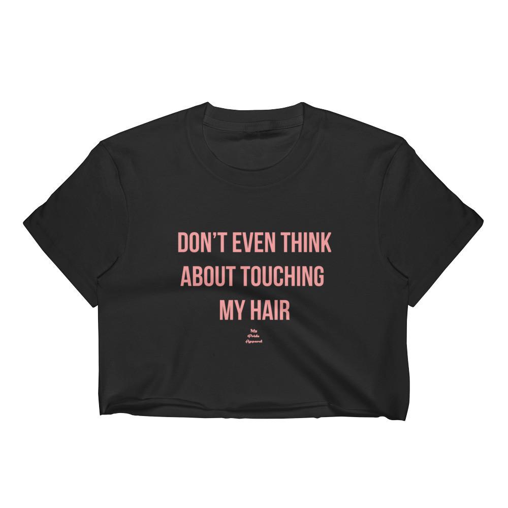 Don't Even Think About Touching My Hair - Women's Crop Top