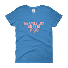 Load image into Gallery viewer, My Ancestors Would Be Proud - Women's short sleeve t-shirt