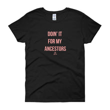 Load image into Gallery viewer, Doin' It For My Ancestors - Women's short sleeve t-shirt