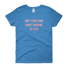 Load image into Gallery viewer, Don't Even Think About Touching My Hair - Women's short sleeve t-shirt