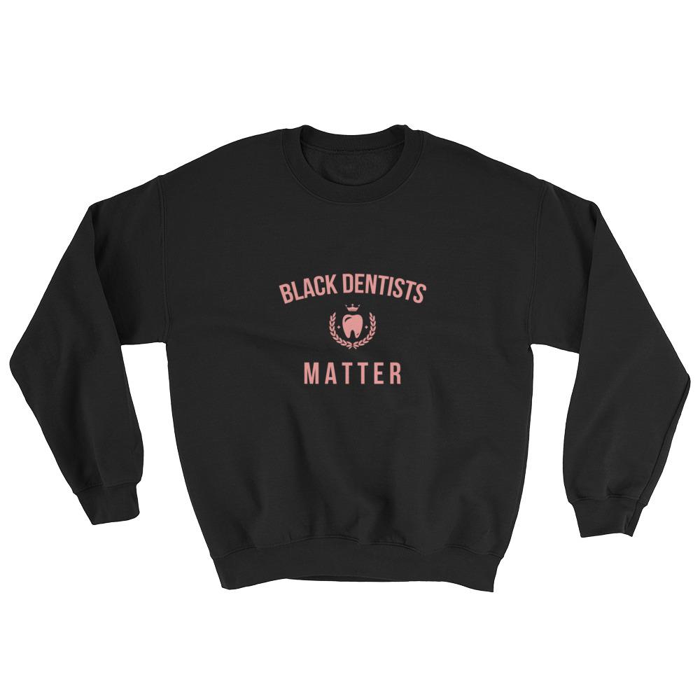 Black Dentists Matter - Sweatshirt