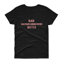 Load image into Gallery viewer, Black Healthcare Adminstrators Matter - Women's short sleeve t-shirt
