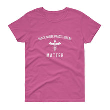 Load image into Gallery viewer, Black Nurse Practitioners Matter - Women's short sleeve t-shirt