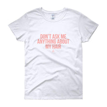 Load image into Gallery viewer, Don't Ask me Anything About My Hair - Women's short sleeve t-shirt