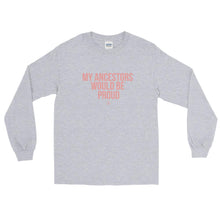 Load image into Gallery viewer, My Ancestors Would be Proud - Long Sleeve T-Shirt