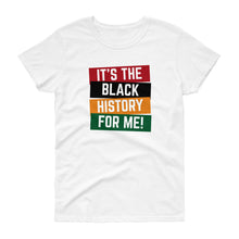 Load image into Gallery viewer, It's the Black History For Me - Women's short sleeve t-shirt