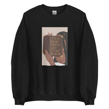 Load image into Gallery viewer, It&#39;s A Beautiful Day To Be Black - Sweatshirt
