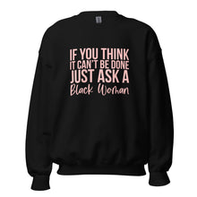 Load image into Gallery viewer, If You Think It Can&#39;t Be Done Just Ask A Black Woman - Sweatshirt

