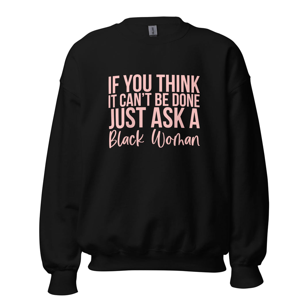 If You Think It Can't Be Done Just Ask A Black Woman - Sweatshirt