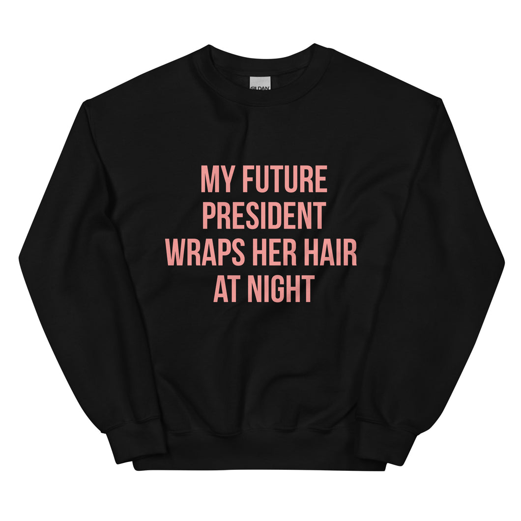 My Future President Wraps Her Hair At Night - Sweatshirt