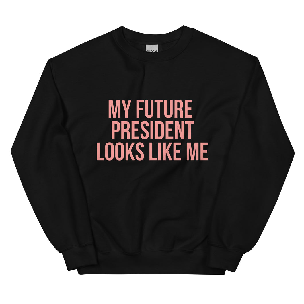 My Future President Looks Like Me - Sweatshirt