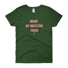 Load image into Gallery viewer, Making&#39; My Ancestors Proud - Women&#39;s short sleeve t-shirt
