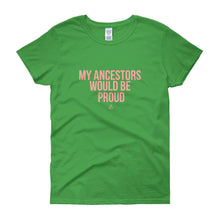 Load image into Gallery viewer, My Ancestors Would Be Proud - Women&#39;s short sleeve t-shirt
