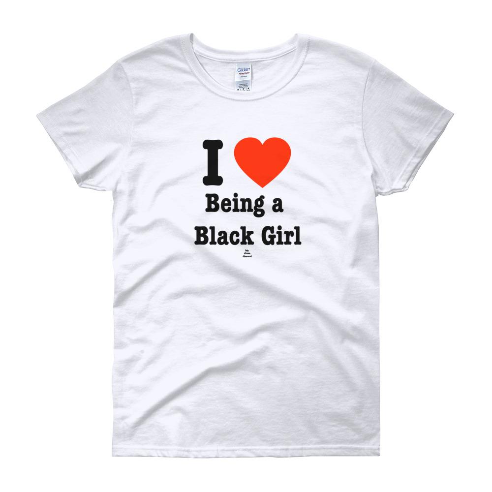 I love Being a Black Girl - Women's short sleeve t-shirt