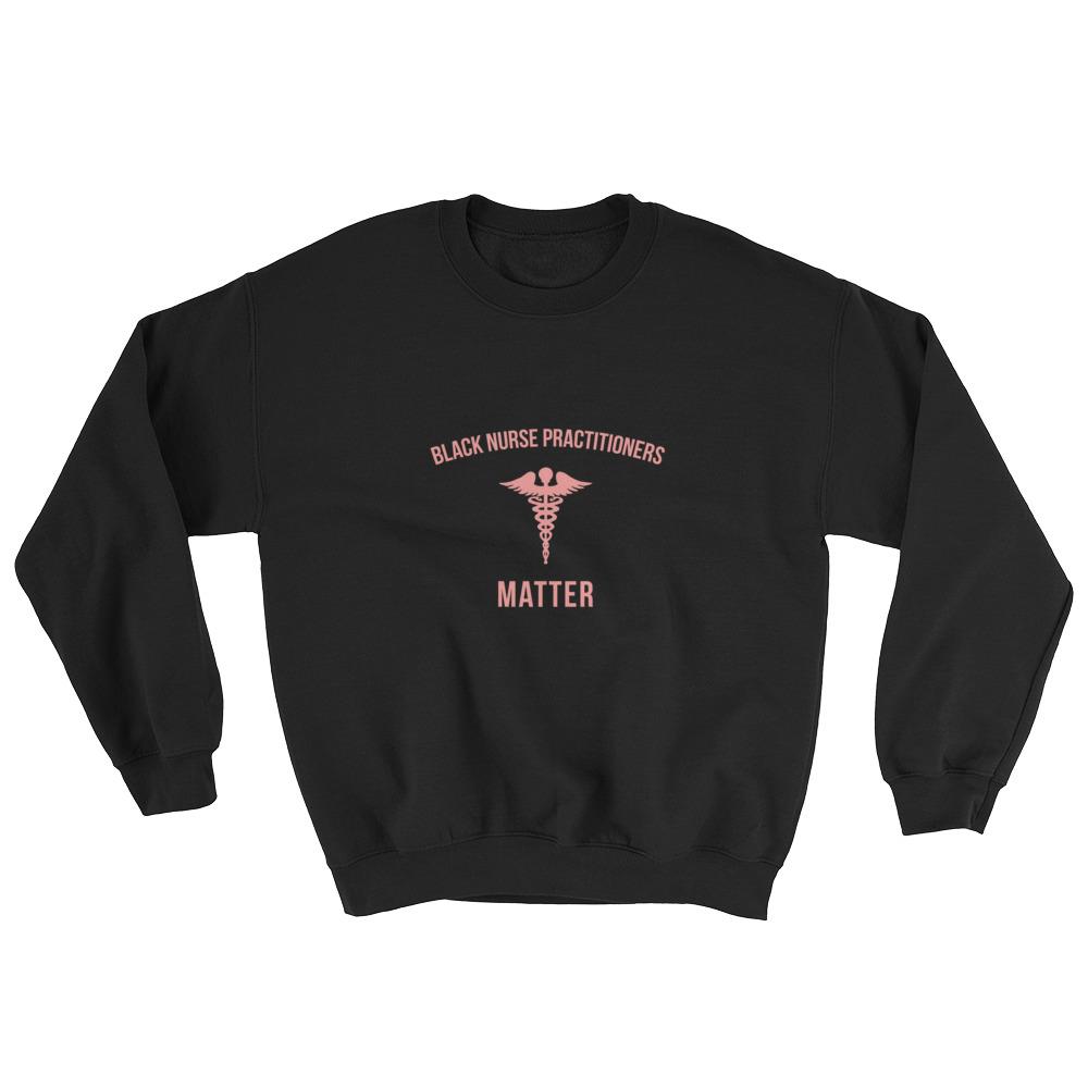 Black Nurse Practitioners Matter - Sweatshirt