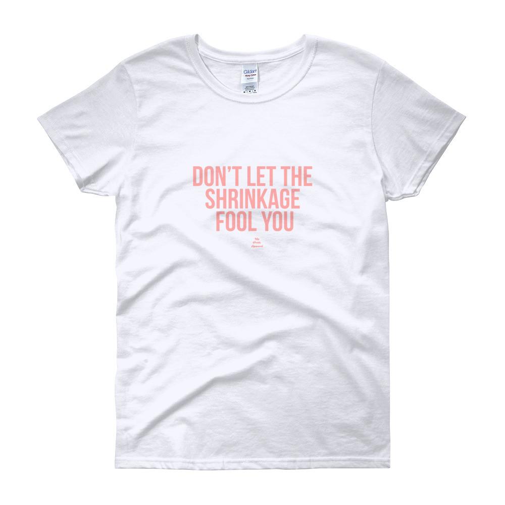 Don't Let The Shrinkage Fool You - Women's short sleeve t-shirt