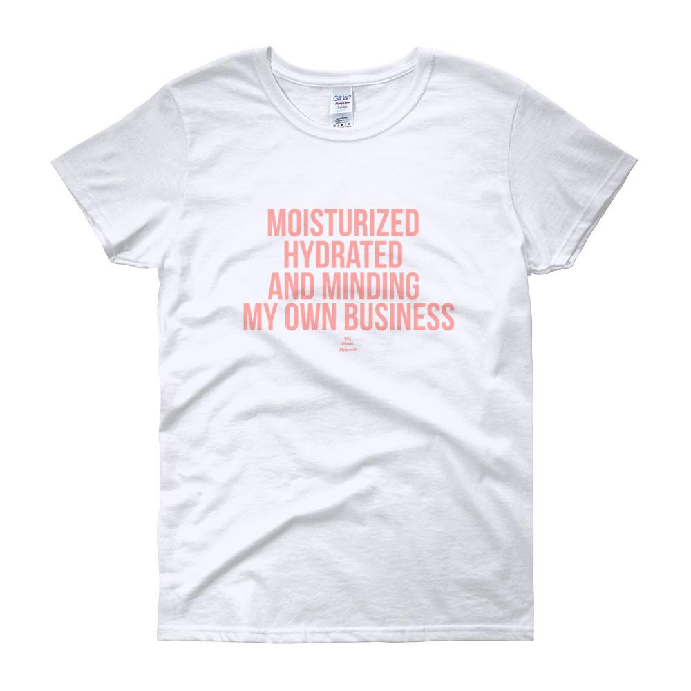 Moisturized Hydrated and Minding My Own Business - Women's short sleeve t-shirt