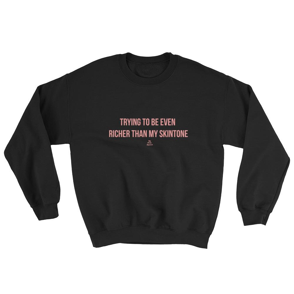 Trying To Be Even Richer Than My Skin Tone - Sweatshirt – My Pride Apparel