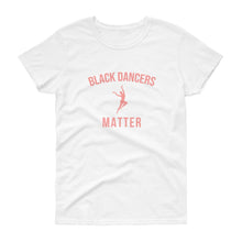 Load image into Gallery viewer, Black Dancers Matter - Women&#39;s short sleeve t-shirt
