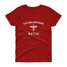 Load image into Gallery viewer, Black Nurse Practitioners Matter - Women&#39;s short sleeve t-shirt

