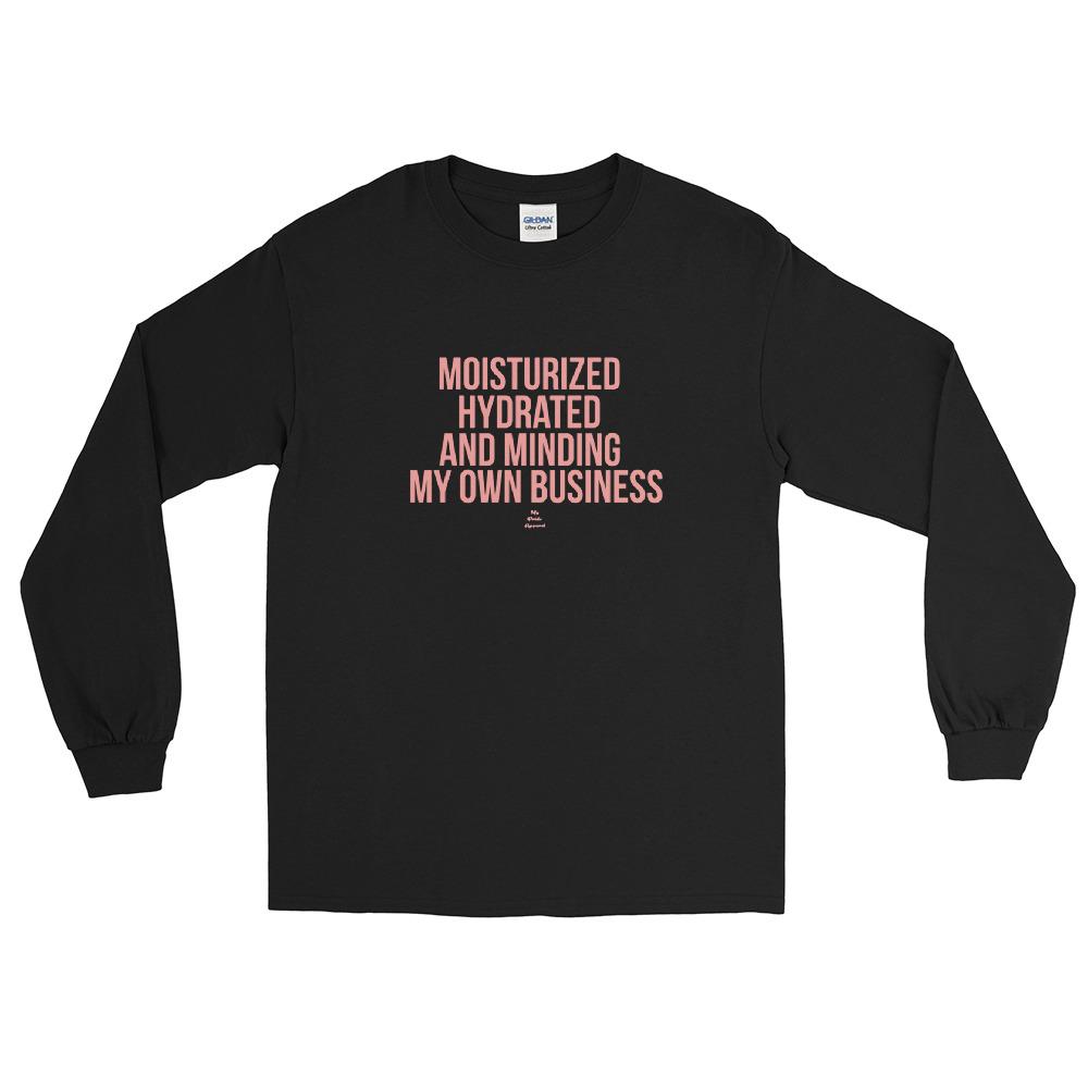Moisturized Hydrated and Minding My Own Business - Long Sleeve T-Shirt