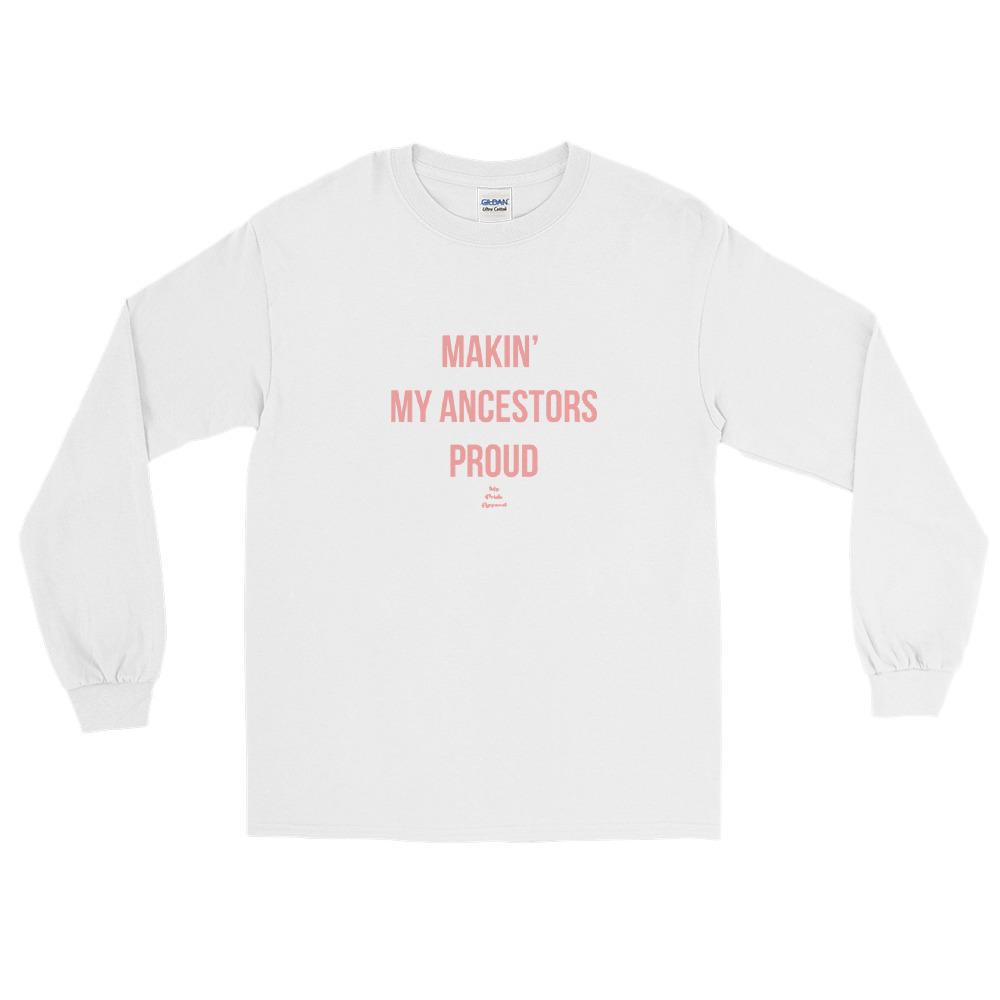 Makin My Ancestors Proud - Long Sleeve T-Shirt